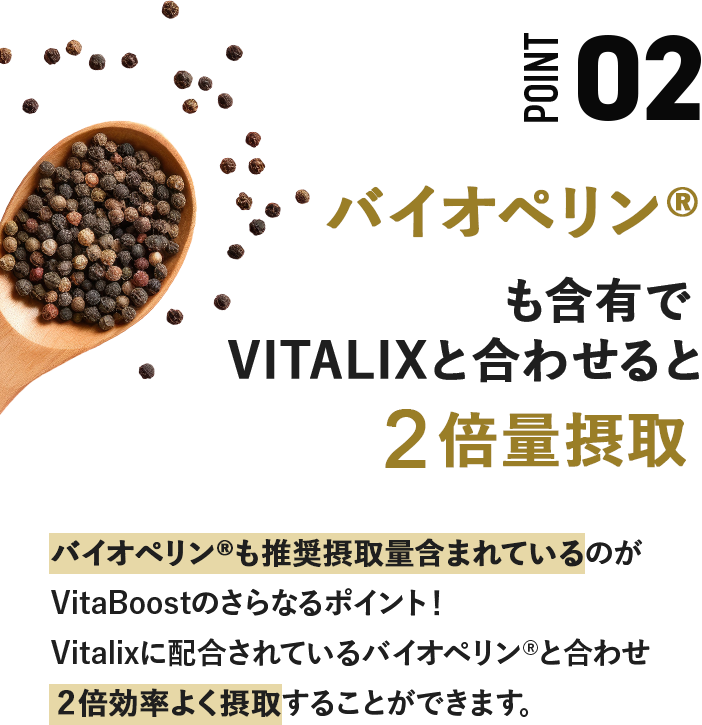 バイオペリン® も含有で VITALIXと合わせると 2倍量摂取